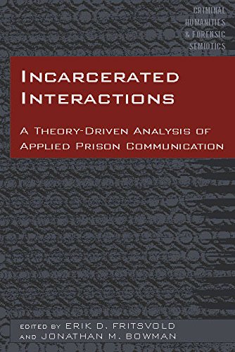 Incarcerated Interactions: A Theory-Driven Analysis of Applied Prison Communication (Criminal Humanities & Forensic Semiotics)