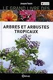 le grand livre des arbres et arbustes tropicaux by 