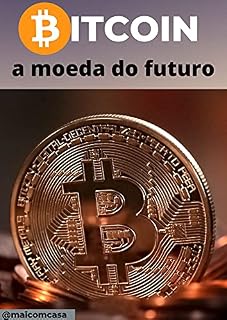 Livro BITCOIN: A MOEDA DO FUTURO: Todos os segredos da moeda do século revelados!