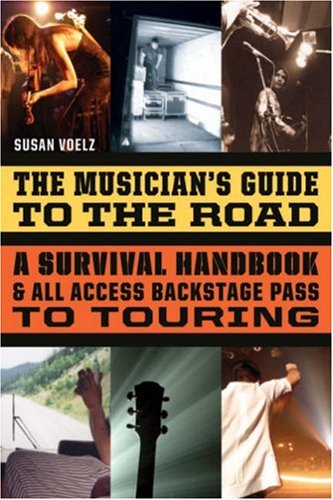 The Musician's Guide to the Road: A Survival Handbook & All-Access Backstage Pass to Touring by Susan Voelz