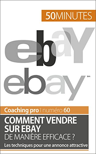 E.b.o.o.k Comment vendre sur eBay de manière efficace ?: Les techniques pour une annonce attractive (Coaching EPUB