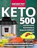 Keto Instant Pot Cookbook: 500 Inspirational Ketogenic Recipes for Weight Loss. Ultimate Pressure Co by Mary Goodrich