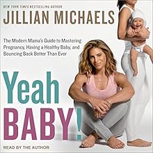 Yeah Baby!: The Modern Mama's Guide to Mastering Pregnancy, Having a Healthy Baby, and Bouncing Back Better Than Ever