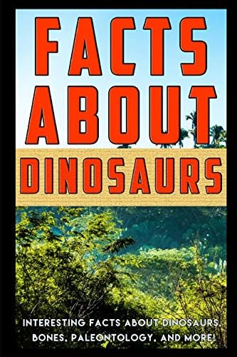 Facts about Dinosaurs: Interesting Facts about Dinosaurs, Bones, Paleontology, and More! (Facts about Stuff)