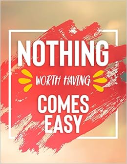 Nothing Worth Having Comes Easy Weekly Planner 2019