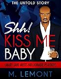 Shh! Kiss Me Baby: The Untold Story: Mary Jane Meets Millionaire Playboy