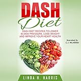 DASH Diet: DASH Diet Recipes to Lower Blood Pressure, Lose Weight and Improve Your Heart Health by 