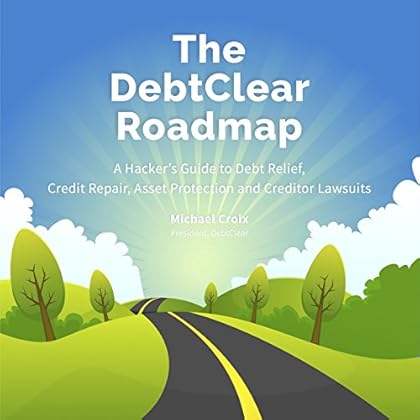 The DebtClear Roadmap: A Comprehensive Guide to Debt Relief, Credit Repair, Asset Protection, and Creditor Lawsuits The DebtClear Roadmap: A Comprehensive Guide to Debt Relief, Credit Repair, Asset Protection, and Creditor Lawsuits