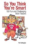 So You Think You're Smart: 150 Fun and Challenging Brain Teasers