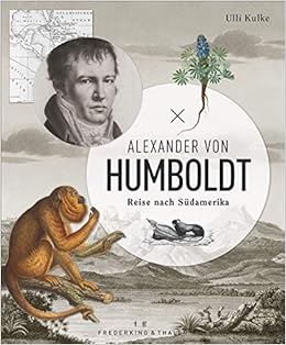 Alexander von Humboldt: Reise nach Südamerika. Ein Bildband über die Erkundung der Neuen Welt. Mit originalen Abbildungen, Tagebuchauszügen und ... zum Humboldt-Jahr 2019., by Ulli Kulke Alexander von Humboldt: Reise nach Südamerika. Ein Bildband über die Erkundung der Neuen Welt. Mit originalen Abbildungen, Tagebuchauszügen und ... zum Humboldt-Jahr 2019., by Ulli Kulke
