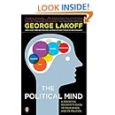The Political Mind: A Cognitive Scientist's Guide to Your Brain and Its Politics
