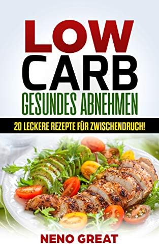 LOW CARB - Gesundes Abnehmen: 20 Leckere Rezepte für Zwischendruch! (German Edition)