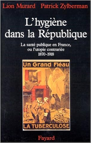 Amazon Fr L Hygiene Dans La Republique La Sante Publique En France Ou L Utopie Contrariee 1870 1918 Murard Lion Zylberman Patrick Livres