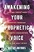 Awakening Your Prophetic Voice: Calling Forth Your Identity Through Prophetic Encounters with the Ho by Betsy Jacobs