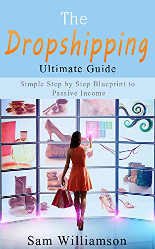 The Dropshipping Ultimate Guide: Simple Step-by-Step Blueprint to Passive Income