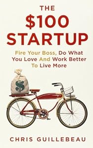 By Chris Guillebeau - The $100 Startup: Fire Your Boss, Do What You Love and Work Better to Live More (4/24/12)