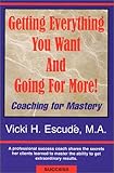 Getting Everything You Want and Going for More! : Coaching for Mastery, Escude, Vicki H., 0970530706