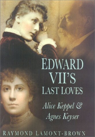 Edward Vii S Last Loves Alice Keppel And Agnes Keyser Lamont Brown Raymond 9780750926379 Amazon Com Books