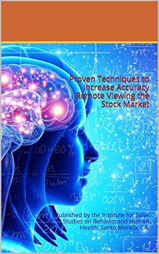 Download Proven Techniques to Increase Accuracy Remote Viewing the Stock Market: Published by the Institute for Solar Studies on Behavior and Human Health, Santa Monica, CA. Download Proven Techniques to Increase Accuracy Remote Viewing the Stock Market: Published by the Institute for Solar Studies on Behavior and Human Health, Santa Monica, CA.