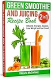 Green Smoothie and Juicing Recipe Book: Detoxify, Energize, Alkalize, Lose Weight and Feel Great! by