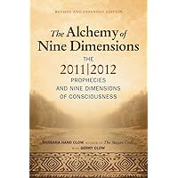 The Alchemy of Nine Dimensions: The 2011/2012 Prophecies and Nine Dimensions of Consciousness