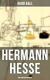 Hermann Hesse: Sein Leben und sein Werk (German Edition) by Hugo Ball