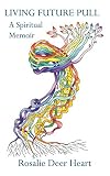 Living Future Pull: A Spiritual Memoir by 