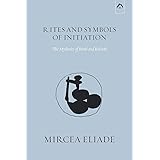 Rites and Symbols of Initiation: The Mysteries of Birth and Rebirth