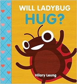 Will Ladybug Hug?, by Hilary Leung Will Ladybug Hug?, by Hilary Leung