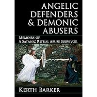 Angelic Defenders & Demonic Abusers: Memoirs of a Satanic Ritual Abuse Survivor