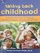 Taking Back Childhood: A Proven Roadmap for Raising Confident, Creative, Compassionate Kids