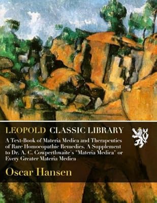 A Text-Book of Materia Medica and Therapeutics of Rare Homoeopathic Remedies. A Supplement to Dr. A. C. Cowperthwaite's "Materia Medica" or Every Greater Materia Medica