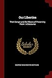 Our Liberties: Their Danger and the Means of Preserving Them : a Discourse