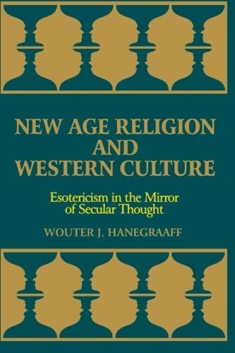 New Age Religion and Western Culture: Esotericism in the Mirror of Secular Thought (Western Esoteric Traditions)