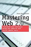 Mastering Web 2.0: Transform Your Business Using Key Website and Social Media Tools by