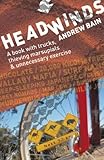 Front cover for the book Headwinds: A Book with Trucks, Thieving Marsupials and Unnecessary Exercise by Andrew Bain