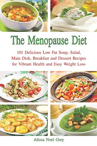 The Menopause Diet: 101 Delicious Low Fat Soup, Salad, Main Dish, Breakfast and Dessert Recipes for The Menopause Diet: 101 Delicious Low Fat Soup, Salad, Main Dish, Breakfast and Dessert Recipes for