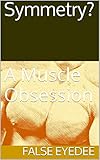 Symmetry?: A Muscle Obsession (College Muscle Freaks Book 1)