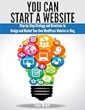 You Can Start a Website: Step-By-Step Strategy and Directions to Design and Market Your Own WordPres by Jane Moyer