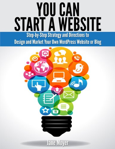 You Can Start a Website: Step-By-Step Strategy and Directions to Design and Market Your Own WordPres by Jane Moyer