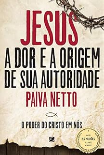 Livro Jesus, A Dor E a Origem De Sua Autoridade: O Poder Do Cristo Em Nós (Série Apocalipse de Jesus para os Simples de Coração Livro 5)