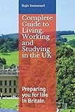 Complete Guide to Living, Working and Studying in the UK: Preparing you for Life in Britain (Rajiv Immanuel's
