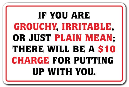 IF YOU ARE GROUCHY IRATABLE OR MEAN $10 CHARGE Sign business | Indoor/Outdoor | 12" Tall