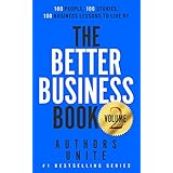 The Better Business Book: 100 People, 100 Stories, 100 Business Lessons To Live By (The 100 Person Book Series 2)