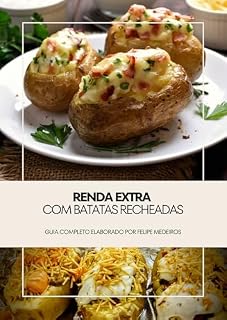 Livro Como Fazer Batatas Recheadas e Lucrar com Elas: Receitas fáceis, técnicas de venda e bônus exclusivos pra começar do zero e faturar com batatas artesanais