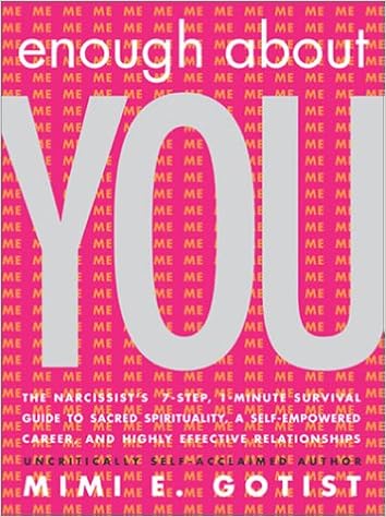 Enough About You The Narcissist S 7 Step 1 Minute Survival Guide To Sacred Spirituality A Self Empowered Career And Highly Effective Relationships Gotist Mimi E Amazon Com Books
