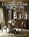 Elegant Rooms That Work: Fantasy and Function in Interior Design