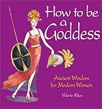 How to Be a Goddess: Ancient Wisdom for Modern Women by Valerie Khoo