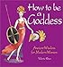 How to Be a Goddess: Ancient Wisdom for Modern Women by Valerie Khoo