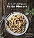 Simple, Elegant Pasta Dinners: 75 Dishes with Inspired Sauces by Nikki Marie